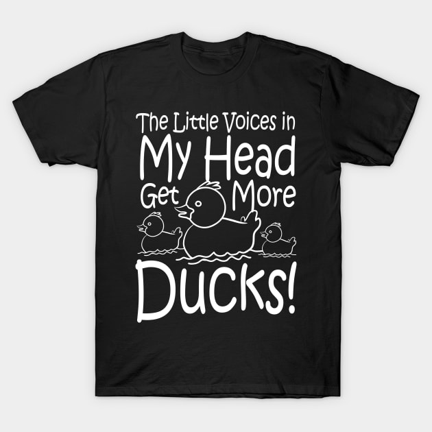 The Little Voices in My Head Get More Ducks T-Shirt by AngelBeez29